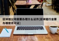 区块链公司需要办理什么证件[区块链行业要办哪些许可证]