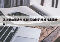 区块链公司通用标准[区块链的标准技术是什么]