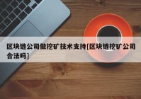 区块链公司做挖矿技术支持[区块链挖矿公司合法吗]