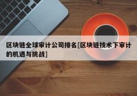 区块链全球审计公司排名[区块链技术下审计的机遇与挑战]