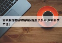 御银股份的区块链项目是什么公司[御银科技市值]