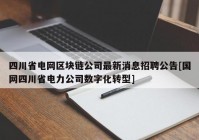 四川省电网区块链公司最新消息招聘公告[国网四川省电力公司数字化转型]