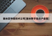 丽水区块链技术公司[丽水数字经济产业园]